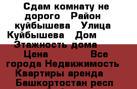 Сдам комнату не дорого › Район ­ куйбышева › Улица ­ Куйбышева › Дом ­ 112 › Этажность дома ­ 9 › Цена ­ 10 000 - Все города Недвижимость » Квартиры аренда   . Башкортостан респ.,Сибай г.